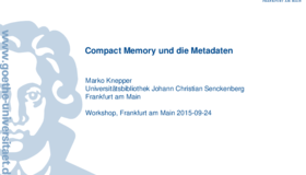 Workshop Compact Memory und die Metadaten, Marko Knepper, Universitätsbibliothek Frankfurt am Main Workshop Compact Memory und die Metadaten, Marko Knepper, Universitätsbibliothek Frankfurt am Main
